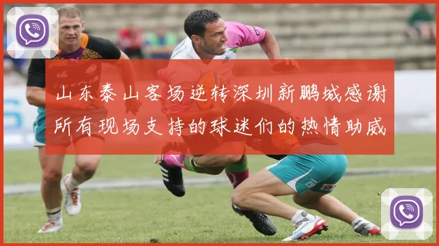 山东泰山客场逆转深圳新鹏城感谢所有现场支持的球迷们的热情助威